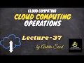 Cloud Computing Operations Cloud Computing Lec-37 Ankita Sood