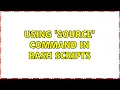 Using source command in bash scripts 2 Solutions