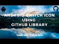 Android Tutorials Github Library Implementation of switch icon