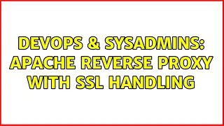 DevOps SysAdmins Apache Reverse Proxy with SSL handling