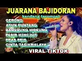 Download Lagu JUARANA BAJIDORAN ‼️SUNDA BAJIDIR KENDANG TAROMPET FULL ALBUM - GERONG VIRAL TIKTOK MP3