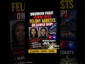 Drunken fight turns into Felony Arrest