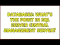Databases What s the point in SQL Server Central Management Server 2 Solutions