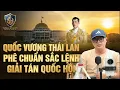 Quốc vương Thái Lan phê chuẩn sắc lệnh giải tán quốc hội.