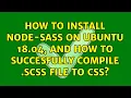 Ubuntu How to install node-sass on Ubuntu 18 04 and How to succesfully compile scss file to css