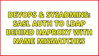DevOps SysAdmins SASL auth to LDAP behind HAPROXY with name mismatches