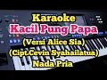 Download Lagu Karaoke Kacil Pung Papa - Alice Sia - Cipt.Cevin Syahailatua - Nada Pria 
