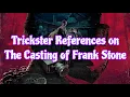 All Trickster References on The Casting of Frank Stone