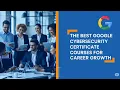 The Best Google Cybersecurity Certificate Courses for Career Growth