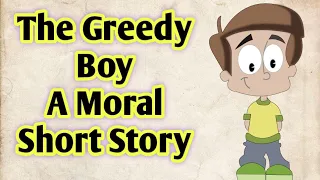The Greedy Boy A Moral Lesson Short Story 