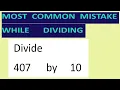 Divide 407 by 10 Most common mistake while dividing