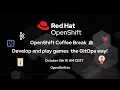 OpenShift Coffee Break Develop and play games the GitOps way
