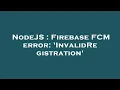 NodeJS Firebase FCM error InvalidRegistration