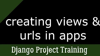 Creating Views And Urls in Django Apps