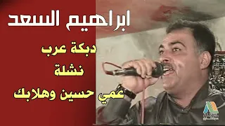 ابراهيم السعد     دبكة عرب  دبكات عمي حسين وهلابك يا عمي حسين دندنها