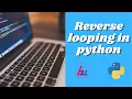How to do a Reverse looping in Python