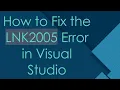 How to Fix the LNK2005 Error in Visual Studio