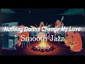 Lagu Nothing’s Gonna Change My Love for You – George Benson | Smooth Late Night Jazz Cover
