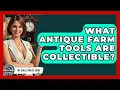 What Antique Farm Tools Are Collectible - The Collectibles Guide