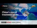 Why cancer patients are flying to China for treatment - Asia Specific podcast BBC World Service