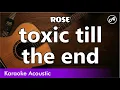 ROSE - toxic till the end (SLOW acoustic karaoke)