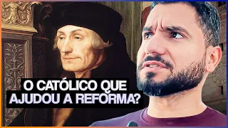 O CATÓLICO QUE TODO PROTESTANTE DEVERIA AGRADECER (Erasmo de Roterdã)