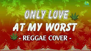 Download ONLY LOVE - AT MY WORST | Best Reggae Cover Version 2023 MP3