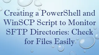 Creating a PowerShell and WinSCP Script to Monitor SFTP Directories Check for Files Easily