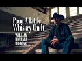 William Michael Morgan - Pour A Little Whiskey On It - Lyric Video
