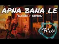 Lagu Apna Bana le (Slowed+Reverb) 🎧 - New Version Apna Bana le Lofi Song | Edti By Krishna