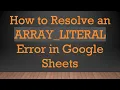 How to Resolve an ARRAY - LITERAL Error in Google Sheets