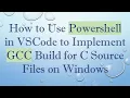 How to Use Powershell in VSCode to Implement GCC Build for C Source Files on Windows