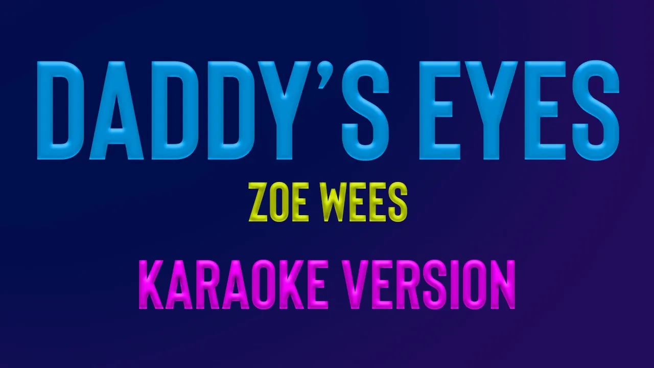 DADDY'S EYES - Zoe Wees (KARAOKE VERSION) DADDY'S EYES - Zoe Wees (KARAOKE VERSION)