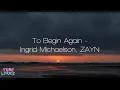 Ingrid Michaelson, ZAYN - To Begin Again (Lyrics)