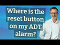 Where is the reset button on my ADT alarm