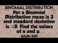For a Binomial Distribution mean is 3 and standard deviation is 2 Find the values of n and p