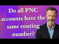 Do all PNC accounts have the same routing number