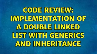 Code Review Implementation of a double linked list with generics and inheritance 2 Solutions