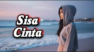 sisa cinta kenapa masih tersisa lagu sedih ecan music