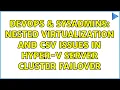 DevOps SysAdmins Nested Virtualization and CSV issues in Hyper-V server Cluster Failover