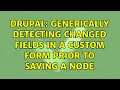 Drupal Generically detecting changed fields in a custom form prior to saving a node