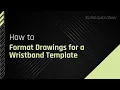 How to Format Drawings for a Wristband Template