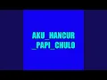 Aku_hancur_papi_chulo
