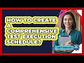 How To Create a Comprehensive Test Execution Schedule