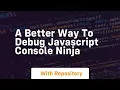 A better way to debug javascript console ninja