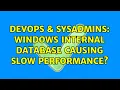 DevOps SysAdmins Windows Internal Database causing slow performance