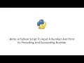 Write A Python Script To Input A Number And Print Its Preceding And Succeeding Number