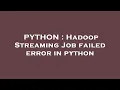 PYTHON Hadoop Streaming Job failed error in python
