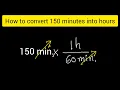 How to convert 150 minutes to hours How to convert minutes to hours