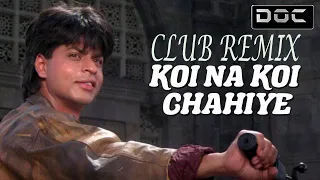 koi na koi chahiye pyar karne wala club mix deewana shahrukh khan dj doc